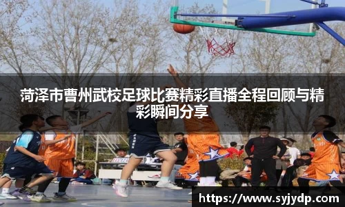 菏泽市曹州武校足球比赛精彩直播全程回顾与精彩瞬间分享
